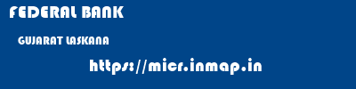 FEDERAL BANK  GUJARAT LASKANA    micr code